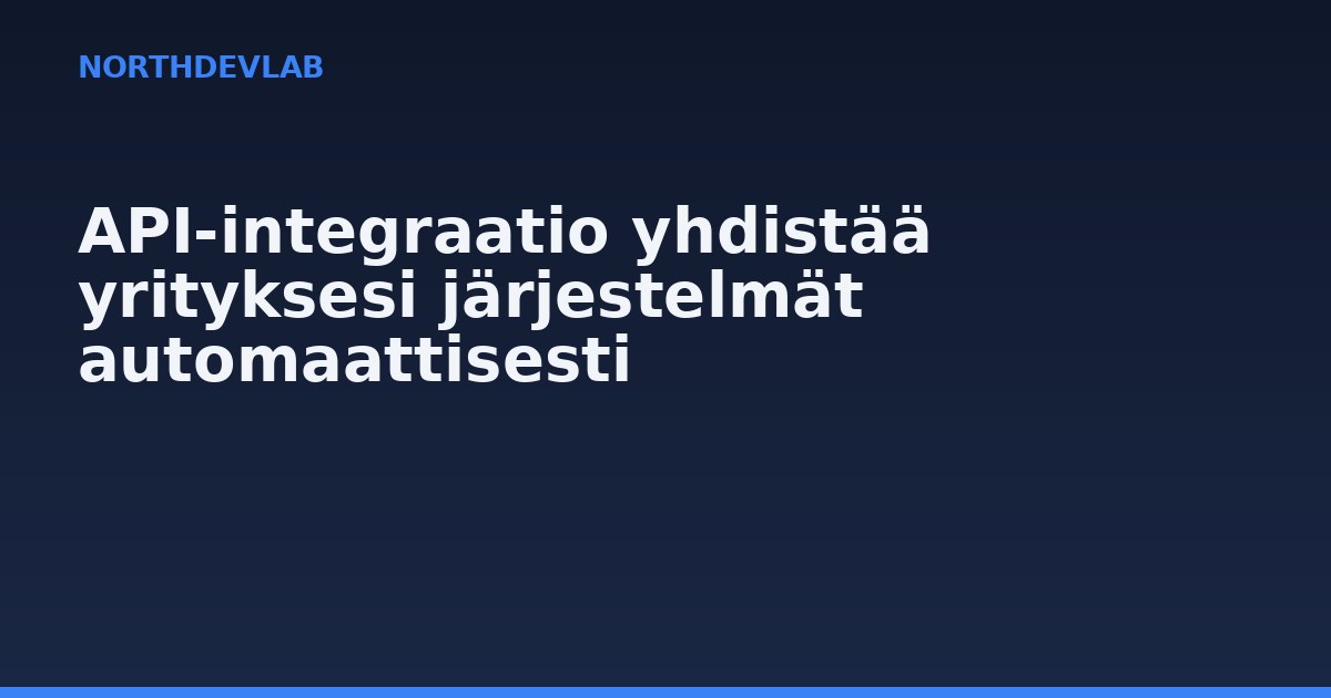 API-integraatio yhdistää yrityksesi järjestelmät automaattisesti