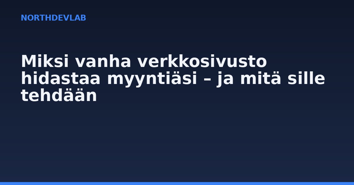 Miksi vanha verkkosivusto hidastaa myyntiäsi – ja mitä sille tehdään
